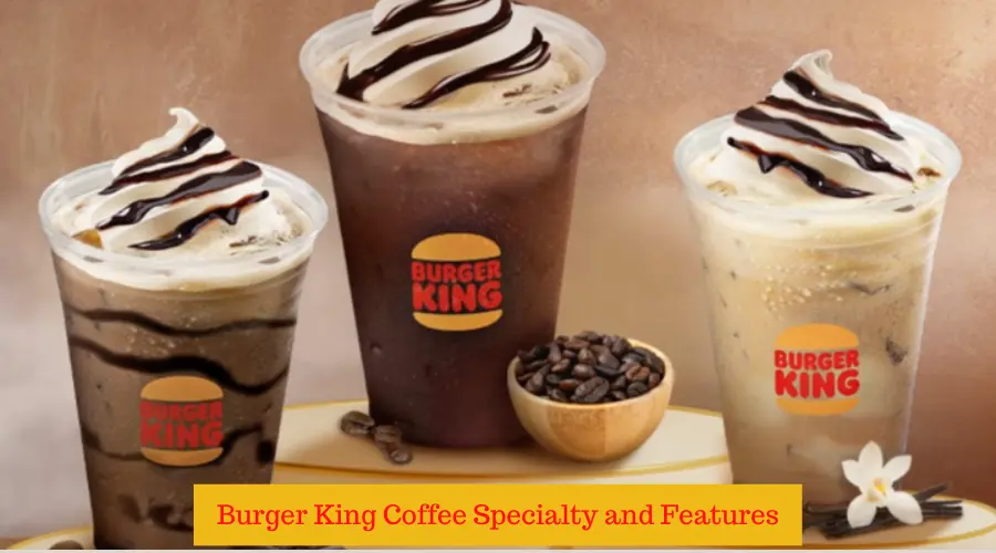 Burger King Coffee Specialty and Features