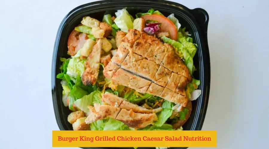 Burger King Grilled Chicken Caesar Salad Nutrition