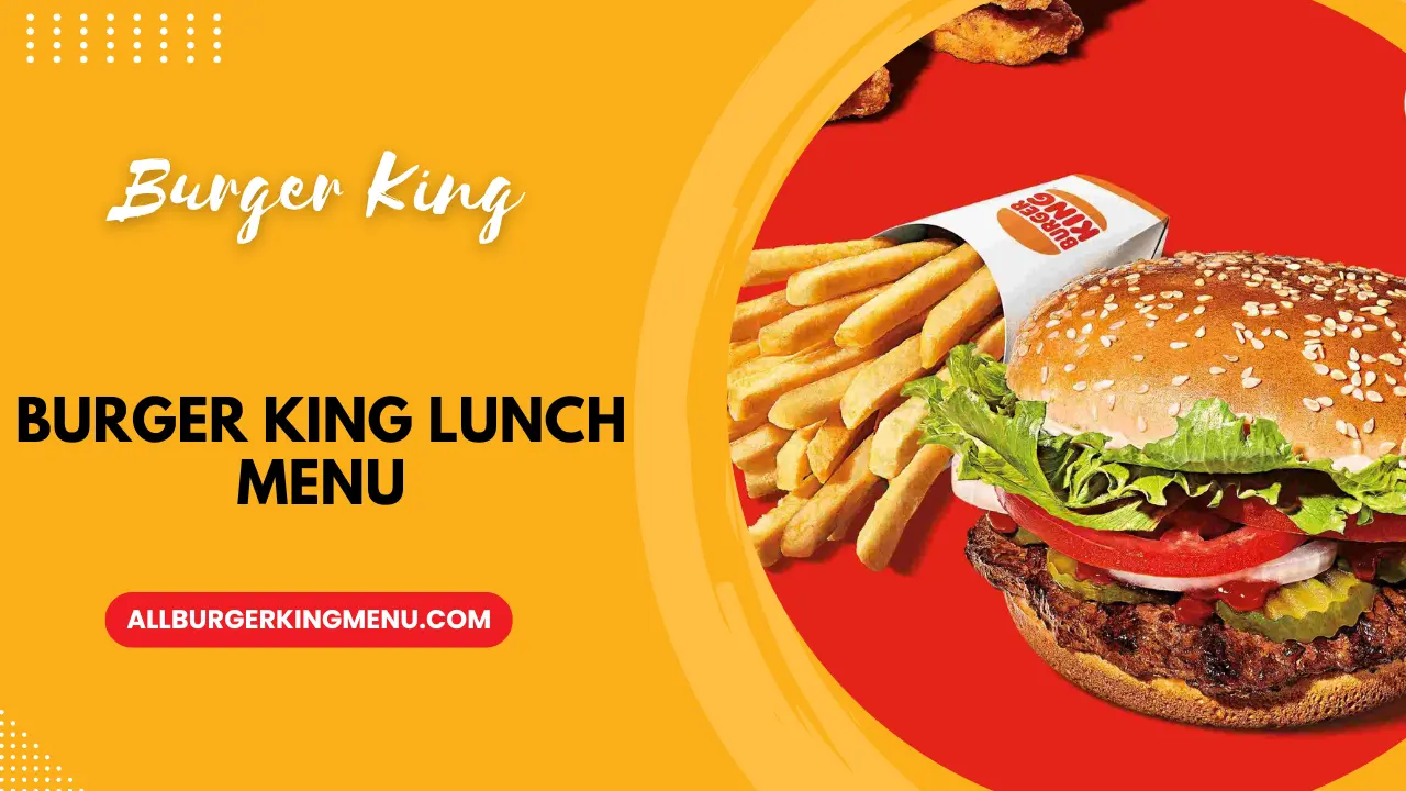 When Does Burger King Lunch Menu Start? All Burger King Menu